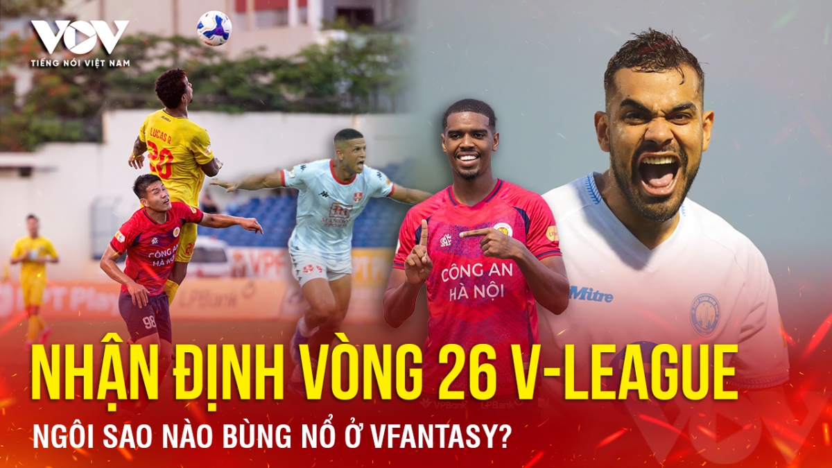 Nhận định vòng 26 V-League: Ngôi sao nào bùng nổ ở VFantasy?